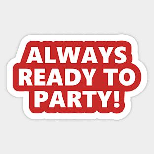 ALWAYS READY TO PARTY! Sticker